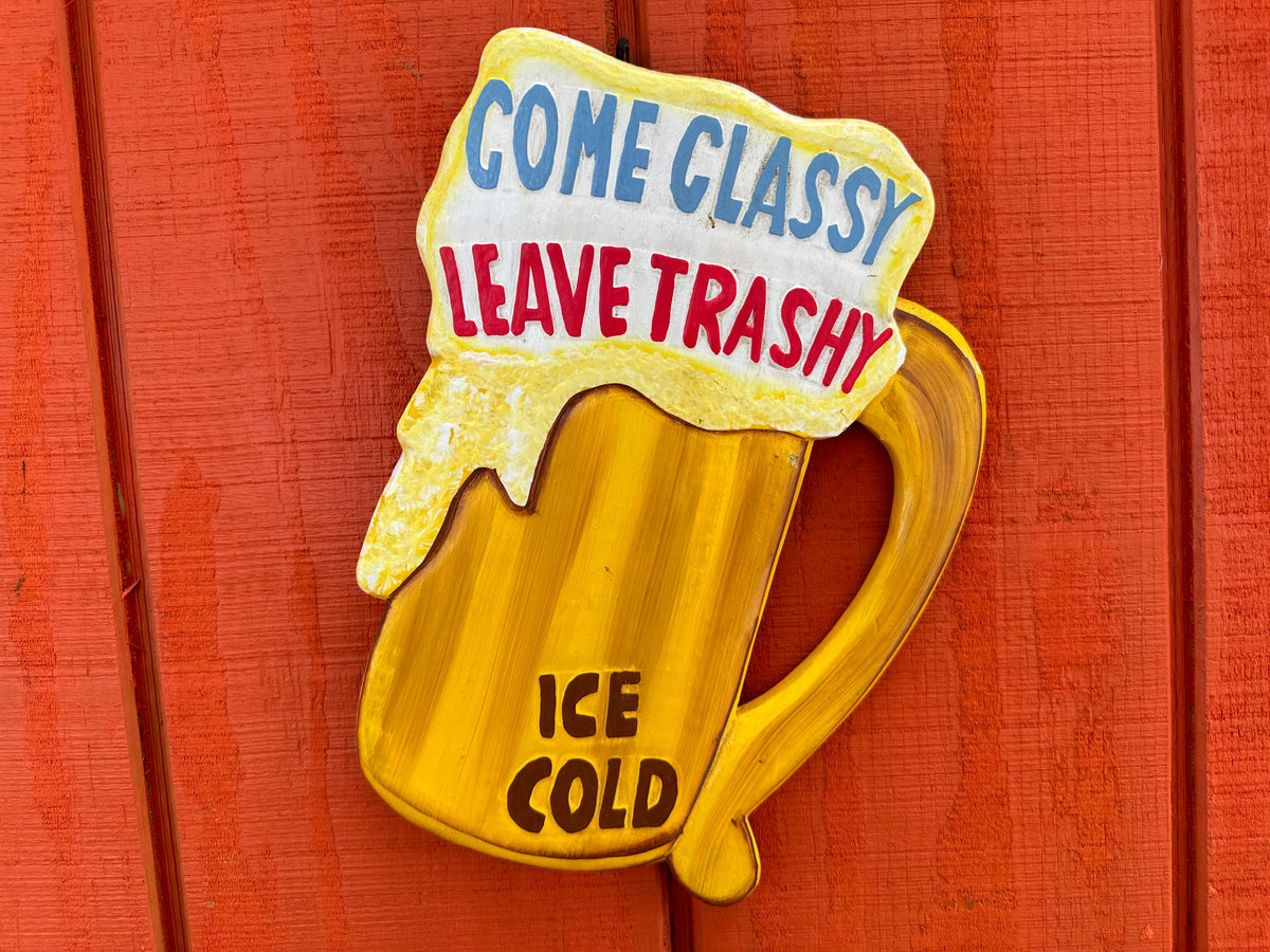 "Come Classy Leave Trashy" Funny Beer Sign